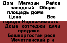 Дом . Магазин. › Район ­ западный › Общая площадь дома ­ 134 › Цена ­ 5 000 000 - Все города Недвижимость » Дома, коттеджи, дачи продажа   . Башкортостан респ.,Мечетлинский р-н